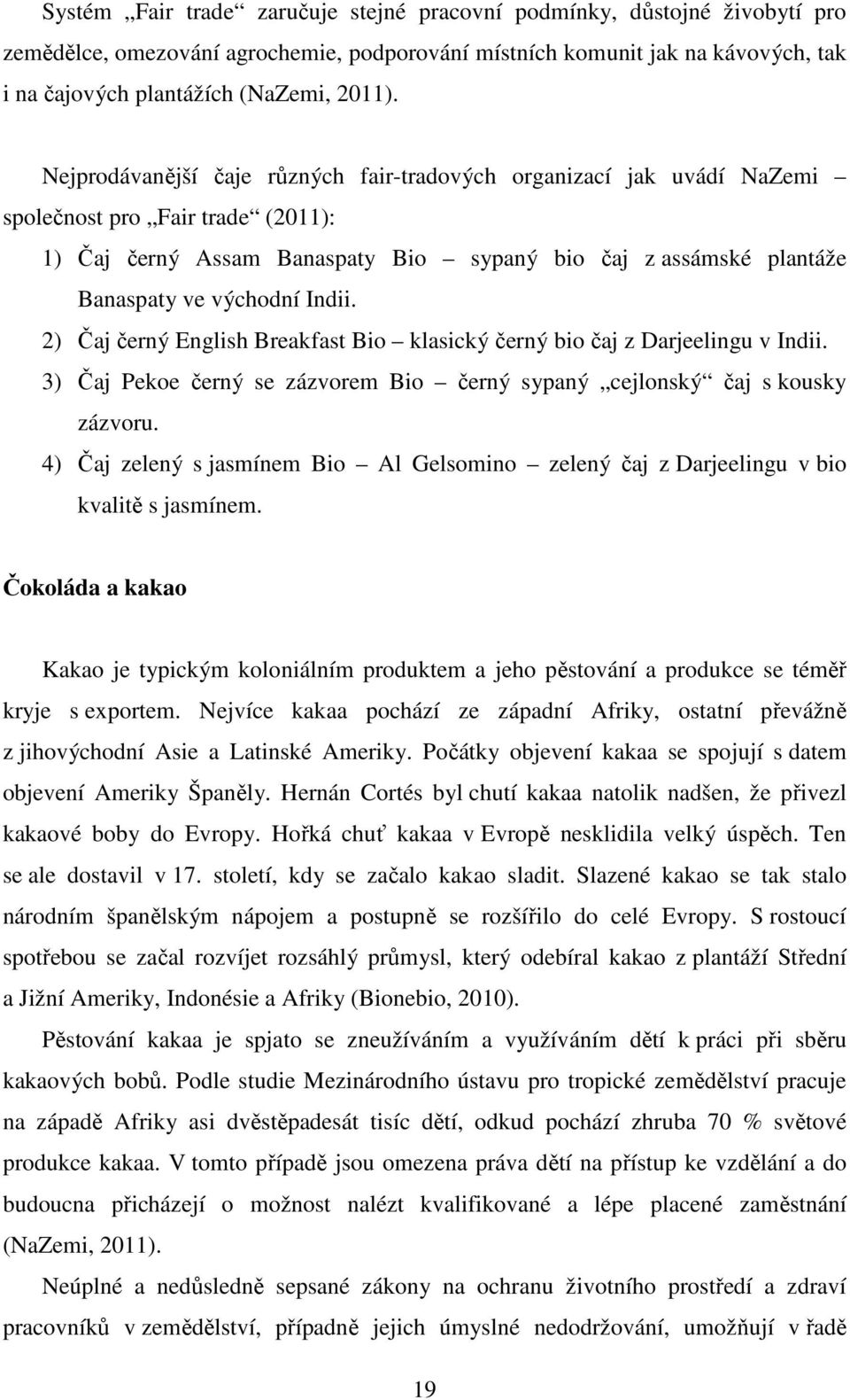 Indii. 2) Čaj černý English Breakfast Bio klasický černý bio čaj z Darjeelingu v Indii. 3) Čaj Pekoe černý se zázvorem Bio černý sypaný cejlonský čaj s kousky zázvoru.