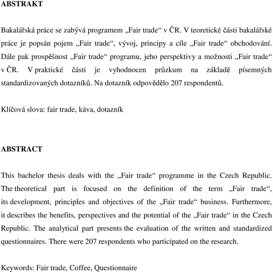 Na dotazník odpovědělo 207 respondentů. Klíčová slova: fair trade, káva, dotazník ABSTRACT This bachelor thesis deals with the Fair trade programme in the Czech Republic.