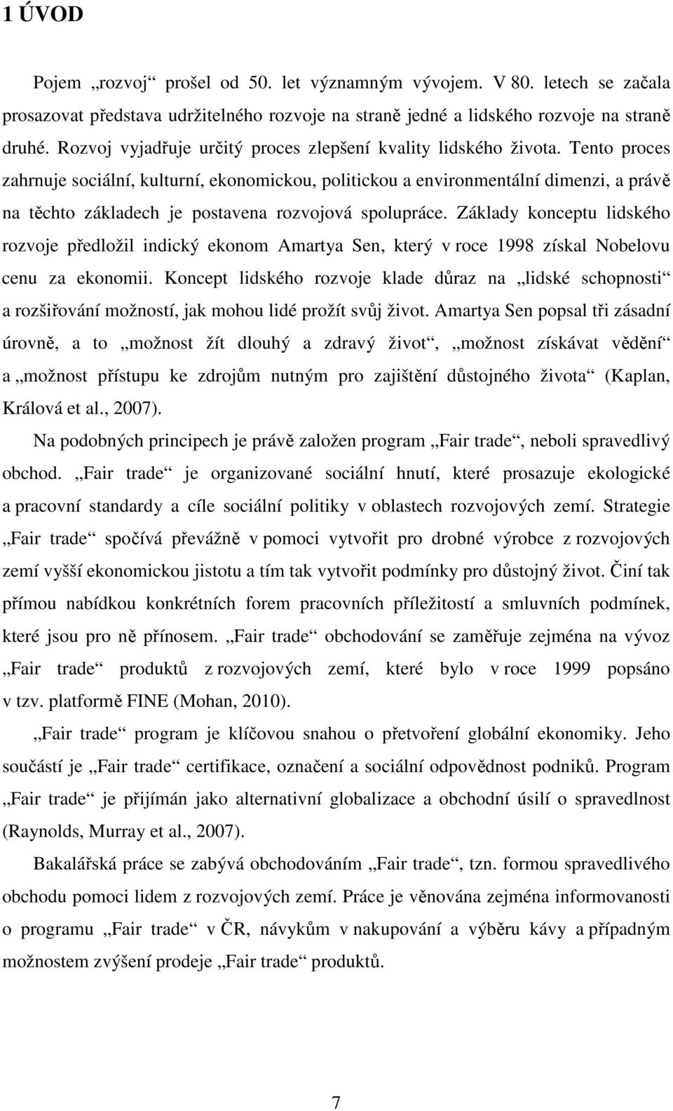 Tento proces zahrnuje sociální, kulturní, ekonomickou, politickou a environmentální dimenzi, a právě na těchto základech je postavena rozvojová spolupráce.