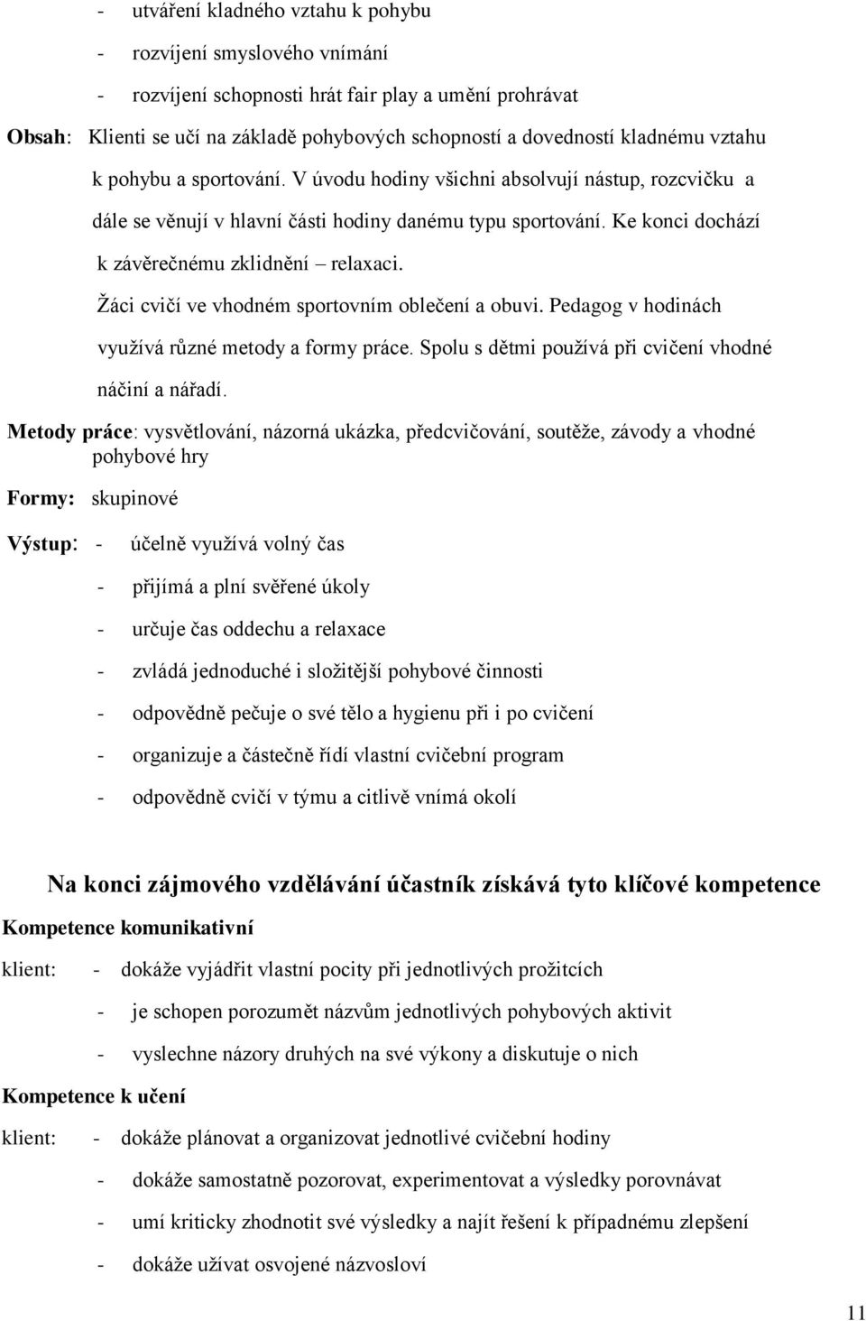 Žáci cvičí ve vhodném sportovním oblečení a obuvi. Pedagog v hodinách využívá různé metody a formy práce. Spolu s dětmi používá při cvičení vhodné náčiní a nářadí.