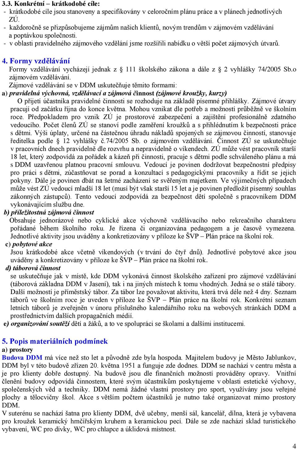 - v oblasti pravidelného zájmového vzdělání jsme rozšířili nabídku o větší počet zájmových útvarů. 4.