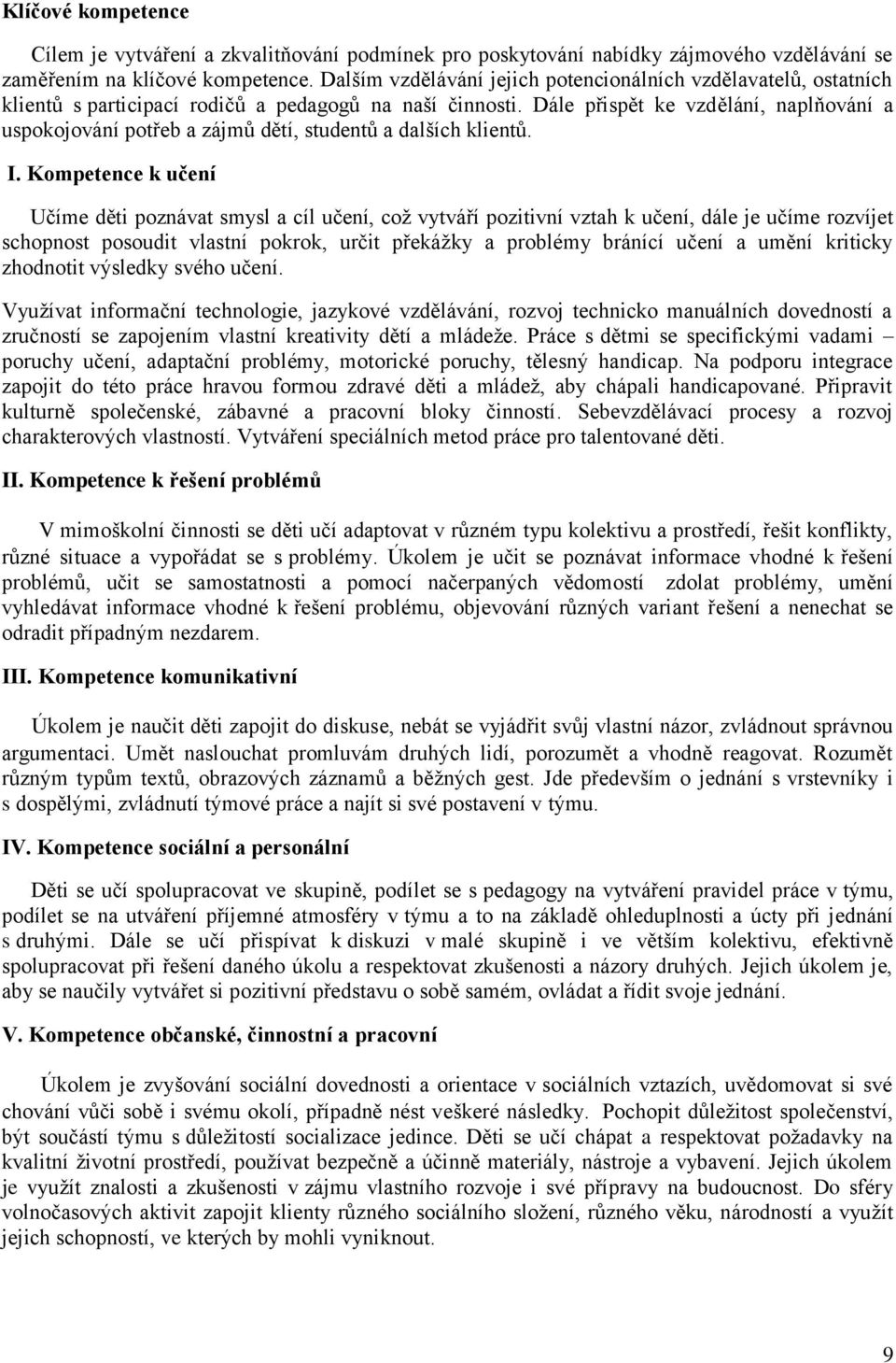 Dále přispět ke vzdělání, naplňování a uspokojování potřeb a zájmů dětí, studentů a dalších klientů. I.