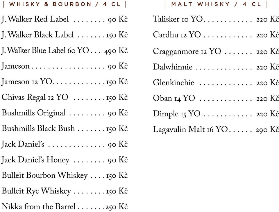 ..90 Kč MALT Whisky / 4 cl Talisker 10 yo.... 220 Kč Cardhu 12 yo.... 220 Kč Cragganmore 12 yo... 220 Kč Dalwhinnie.... 220 Kč Glenkinchie.