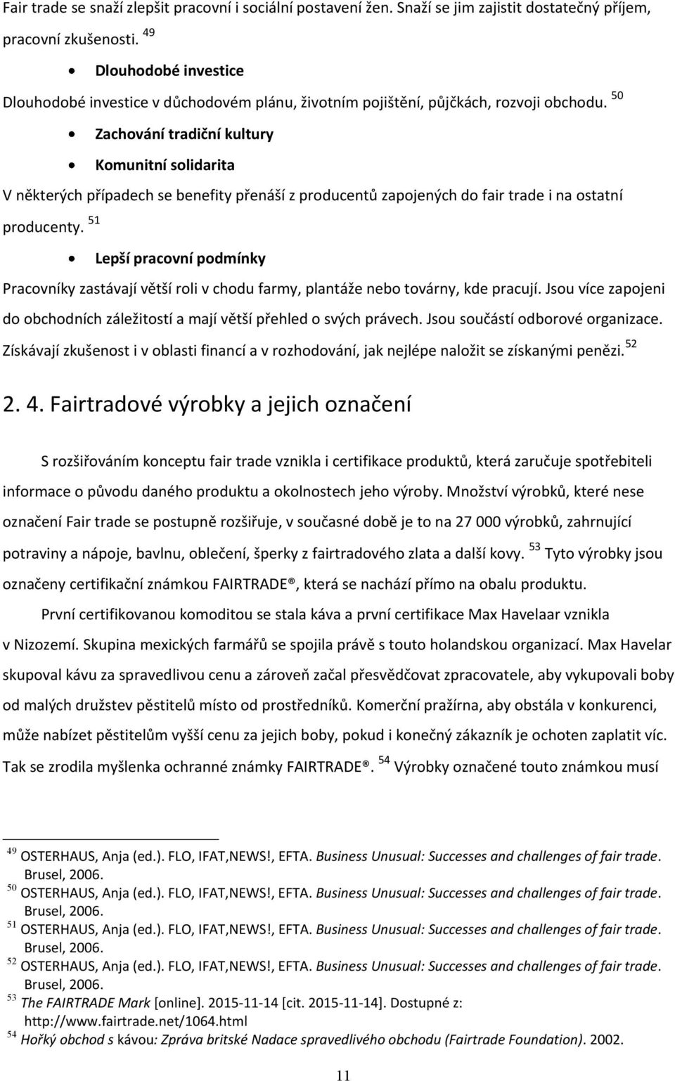50 Zachování tradiční kultury Komunitní solidarita V některých případech se benefity přenáší z producentů zapojených do fair trade i na ostatní Pracovníky zastávají větší roli v chodu farmy, plantáže