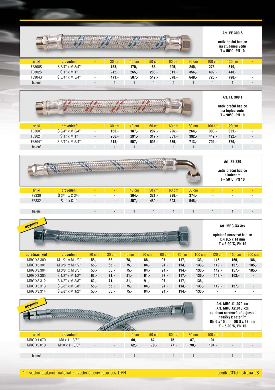 FE 300 T antivibrační hadice na teplou vodu T = 90 C, PN 0 artikl FE300T FE302T FE304T balení provedení Š 3/4 x M 3/4 Š x M Š 5/4 x M 5/4 30 cm 68, 266, 58, 40 cm 87, 29, 557, 50 cm 207, 37, 596, 60