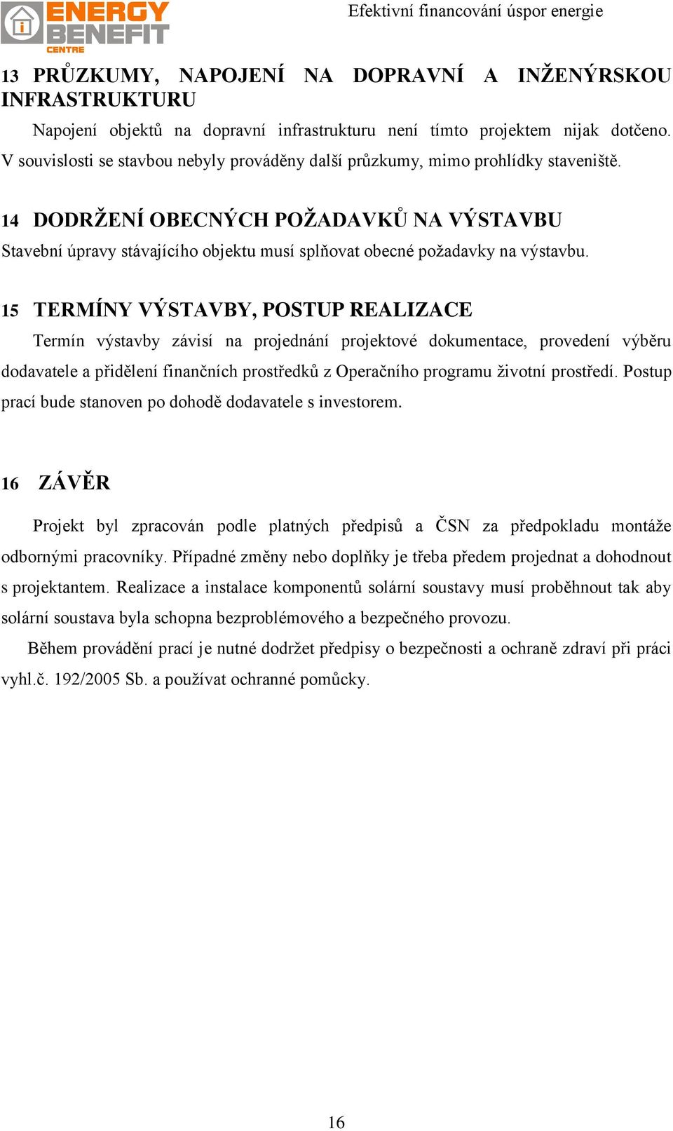 14 DODRŽENÍ OBECNÝCH POŽADAVKŮ NA VÝSTAVBU Stavební úpravy stávajícího objektu musí splňovat obecné požadavky na výstavbu.