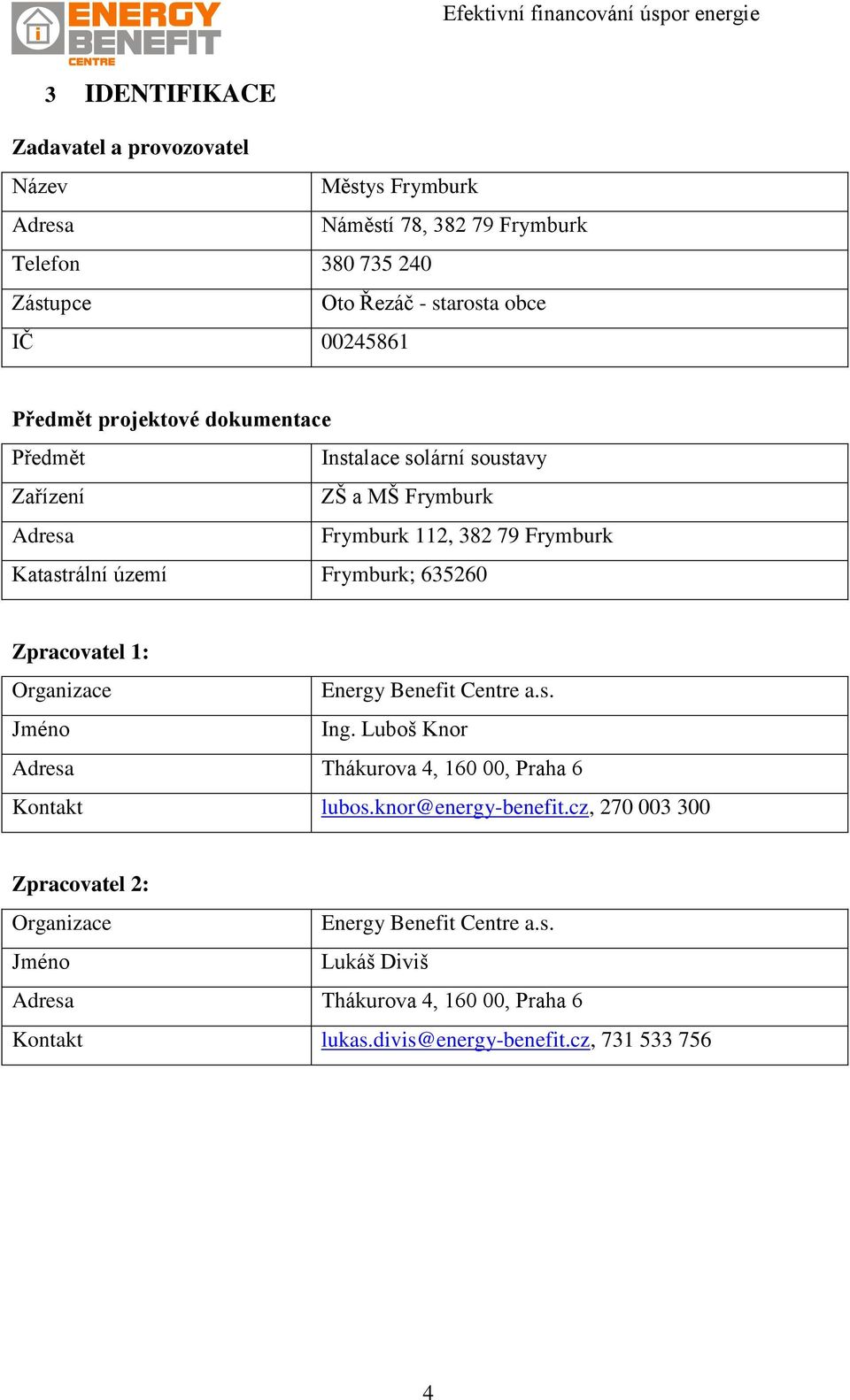 Frymburk; 635260 Zpracovatel 1: Organizace Energy Benefit Centre a.s. Jméno Ing. Luboš Knor Adresa Thákurova 4, 160 00, Praha 6 Kontakt lubos.knor@energy-benefit.