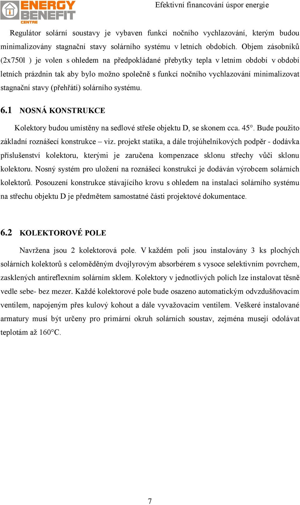 stagnační stavy (přehřátí) solárního systému. 6.1 NOSNÁ KONSTRUKCE Kolektory budou umístěny na sedlové střeše objektu D, se skonem cca. 45. Bude použito základní roznášecí konstrukce viz.