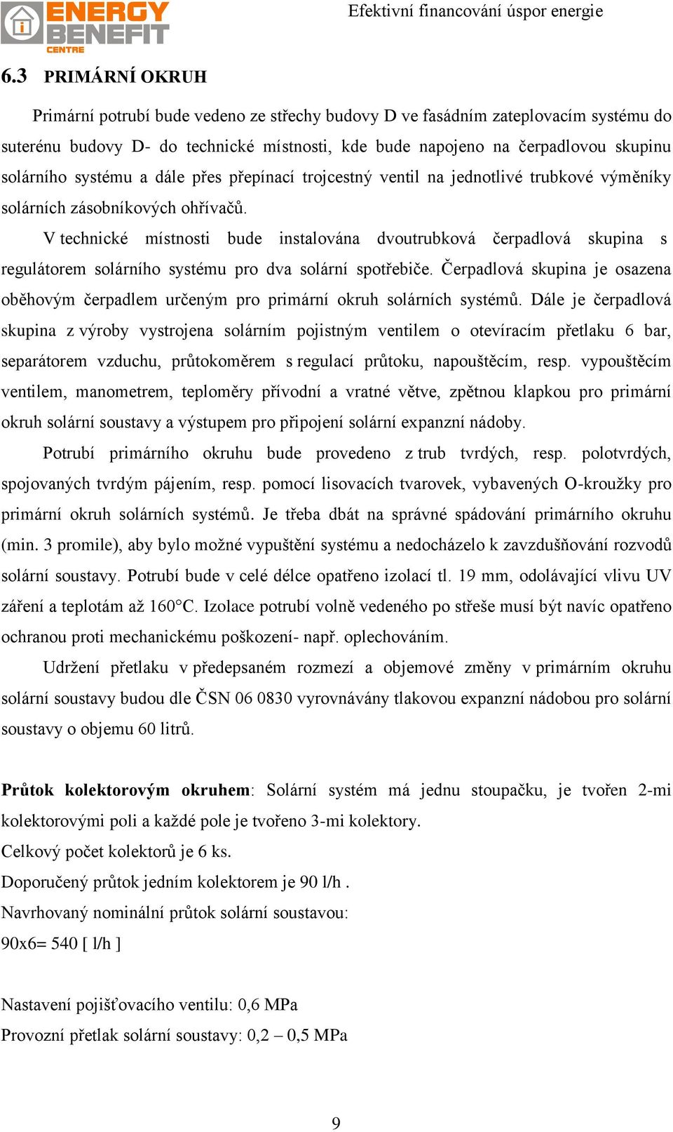 V technické místnosti bude instalována dvoutrubková čerpadlová skupina s regulátorem solárního systému pro dva solární spotřebiče.