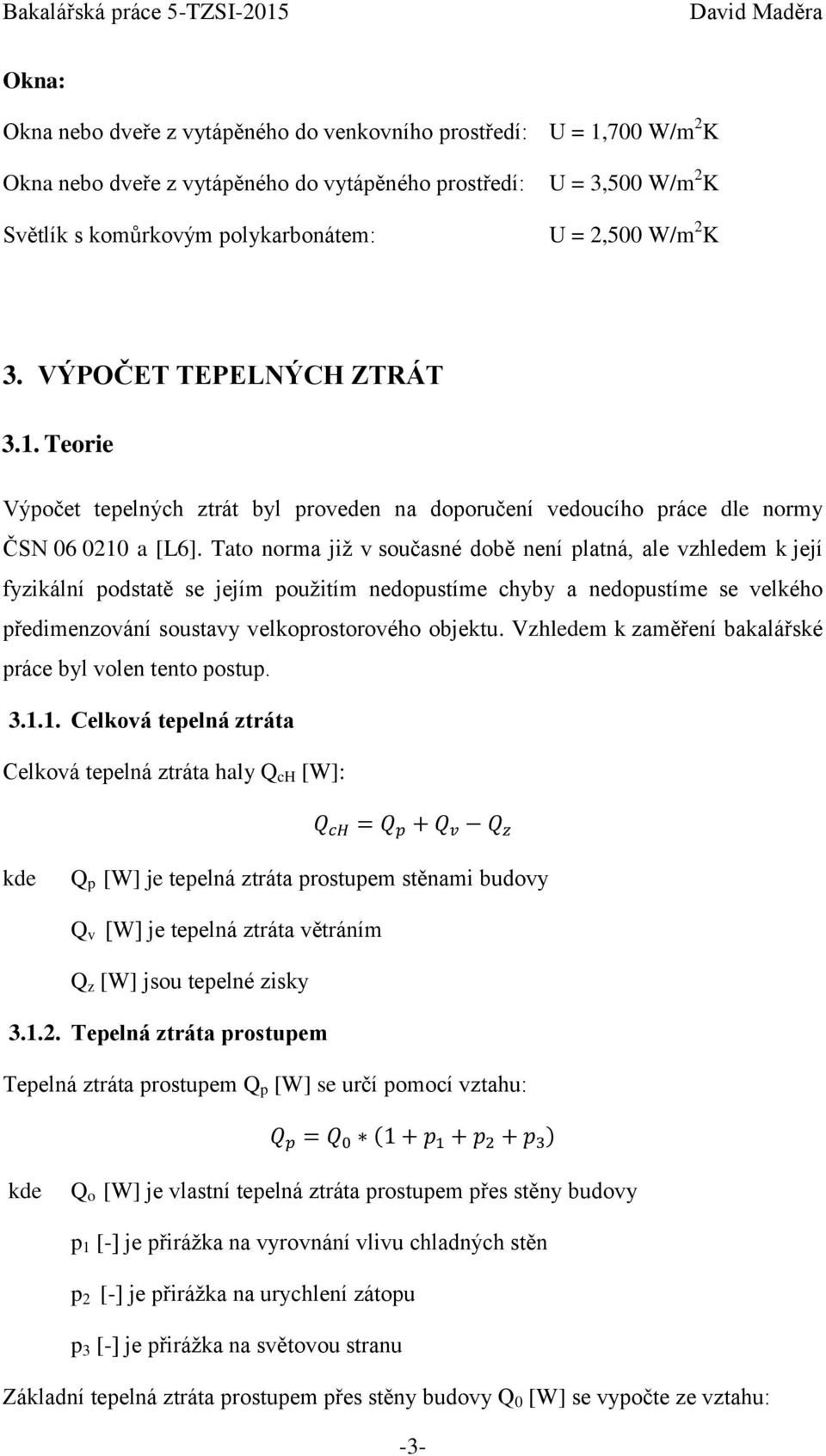 Tato norma již v současné době není platná, ale vzhledem k její fyzikální podstatě se jejím použitím nedopustíme chyby a nedopustíme se velkého předimenzování soustavy velkoprostorového objektu.