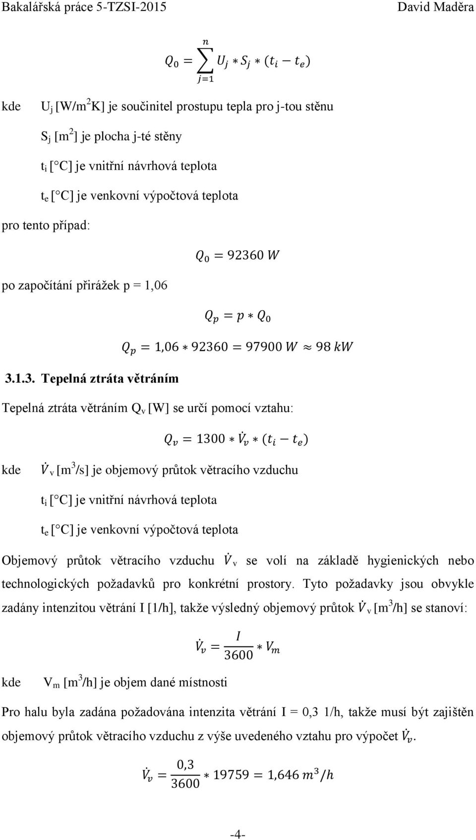 1.3. Tepelná ztráta větráním Tepelná ztráta větráním Q v [W] se určí pomocí vztahu: v [m 3 /s] je objemový průtok větracího vzduchu t i [ C] je vnitřní návrhová teplota t e [ C] je venkovní výpočtová