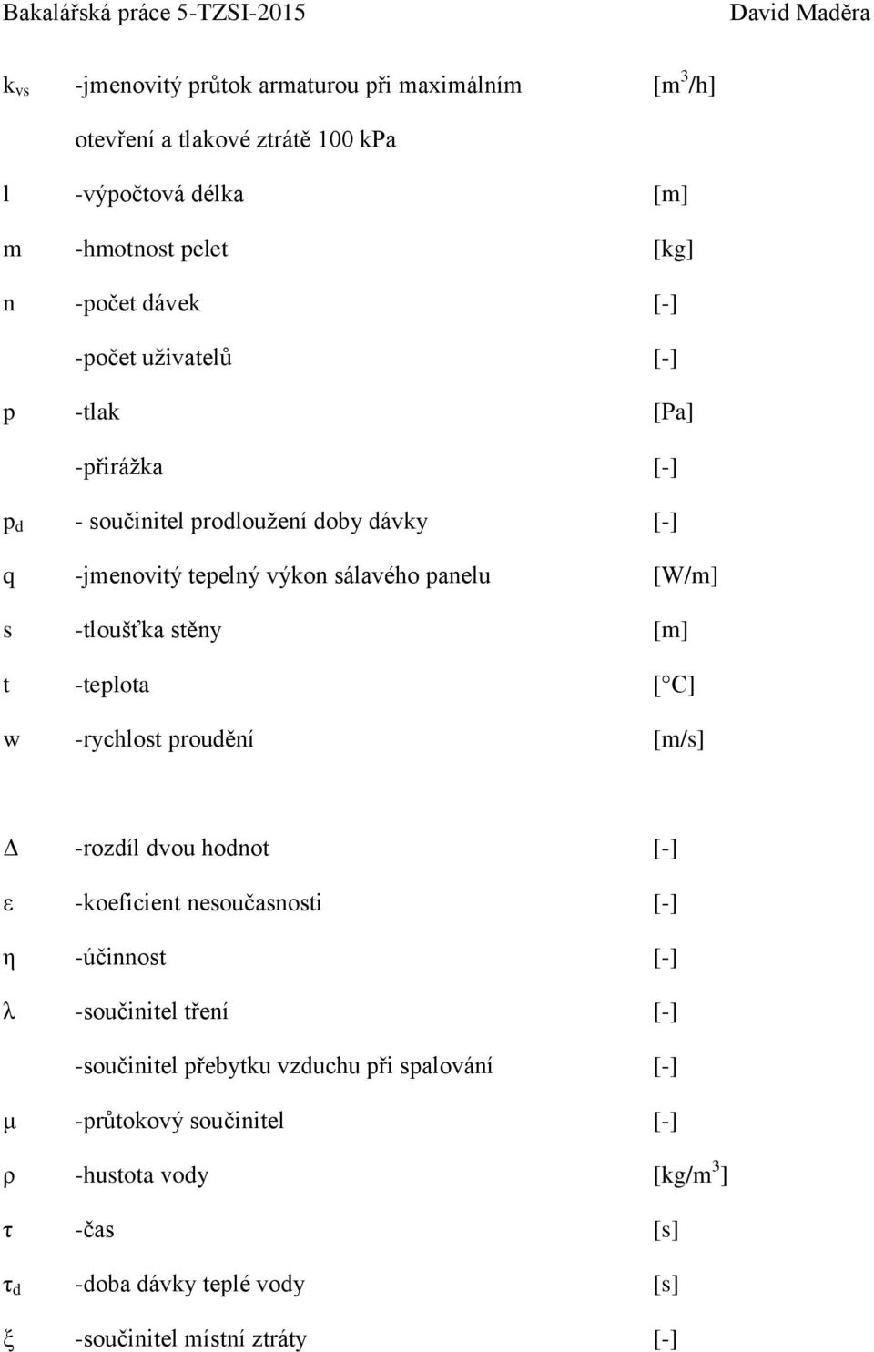 [m] t -teplota [ C] w -rychlost proudění [m/s] Δ -rozdíl dvou hodnot [-] ε -koeficient nesoučasnosti [-] η -účinnost [-] λ -součinitel tření [-] -součinitel