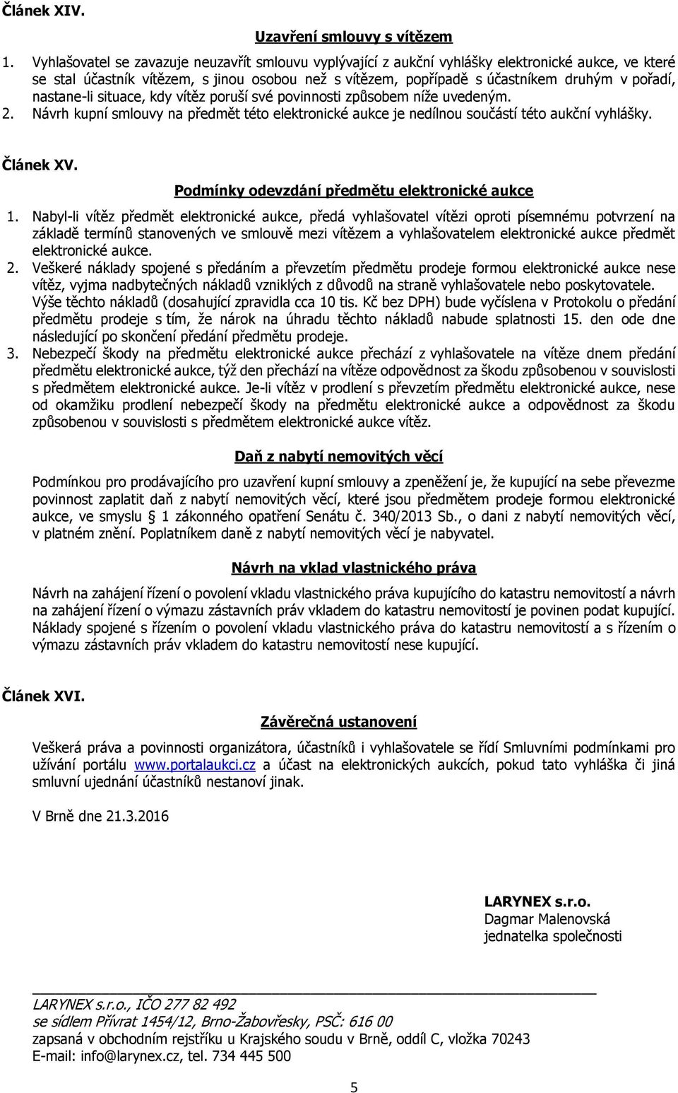 nastane-li situace, kdy vítěz poruší své povinnosti způsobem níže uvedeným. 2. Návrh kupní smlouvy na předmět této elektronické aukce je nedílnou součástí této aukční vyhlášky. Článek XV.
