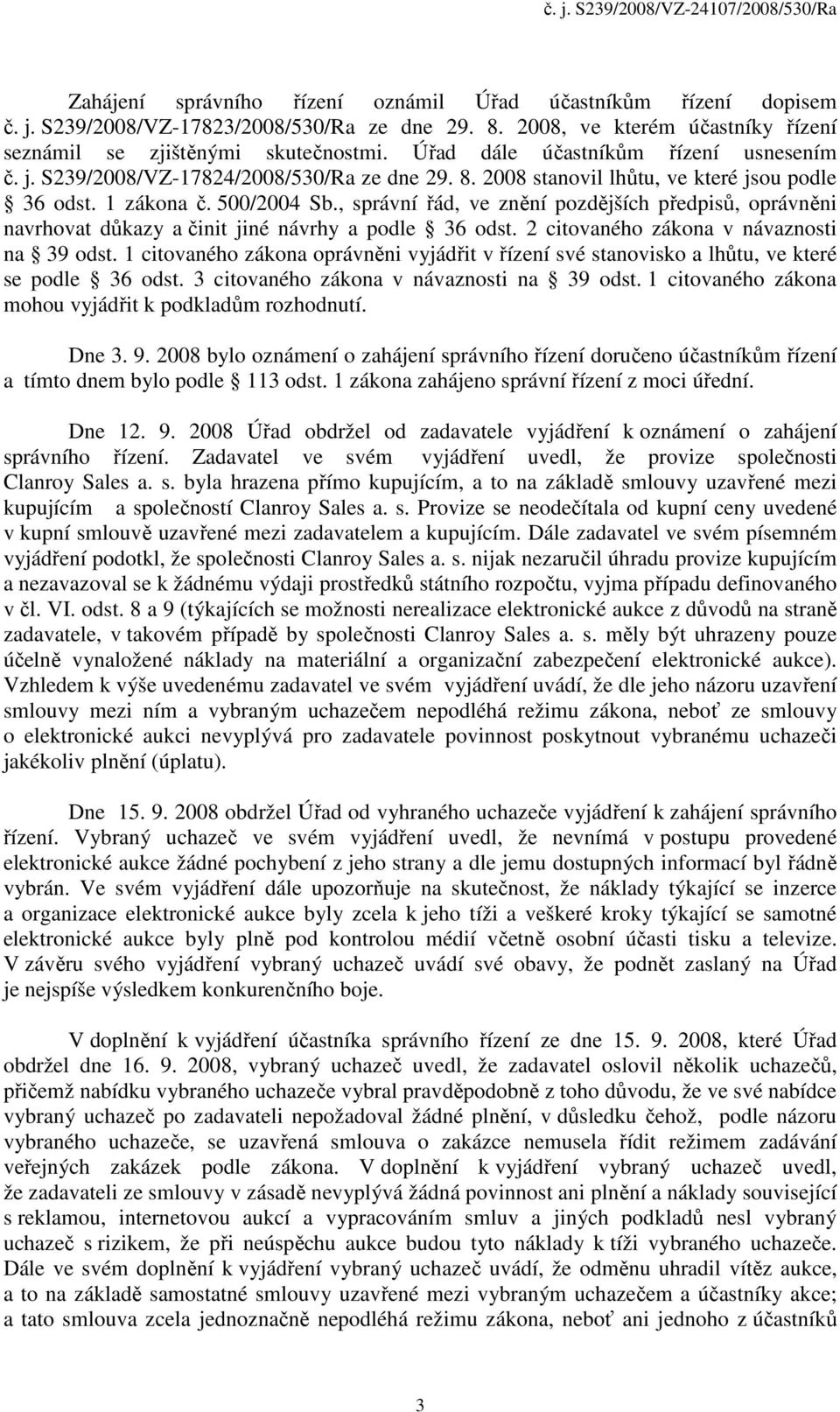 , správní řád, ve znění pozdějších předpisů, oprávněni navrhovat důkazy a činit jiné návrhy a podle 36 odst. 2 citovaného zákona v návaznosti na 39 odst.