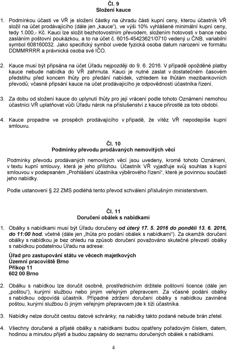 Kauci lze složit bezhotovostním převodem, složením hotovosti v bance nebo zasláním poštovní poukázkou, a to na účet č. 6015-45423621/0710 vedený u ČNB, variabilní symbol 608160032.