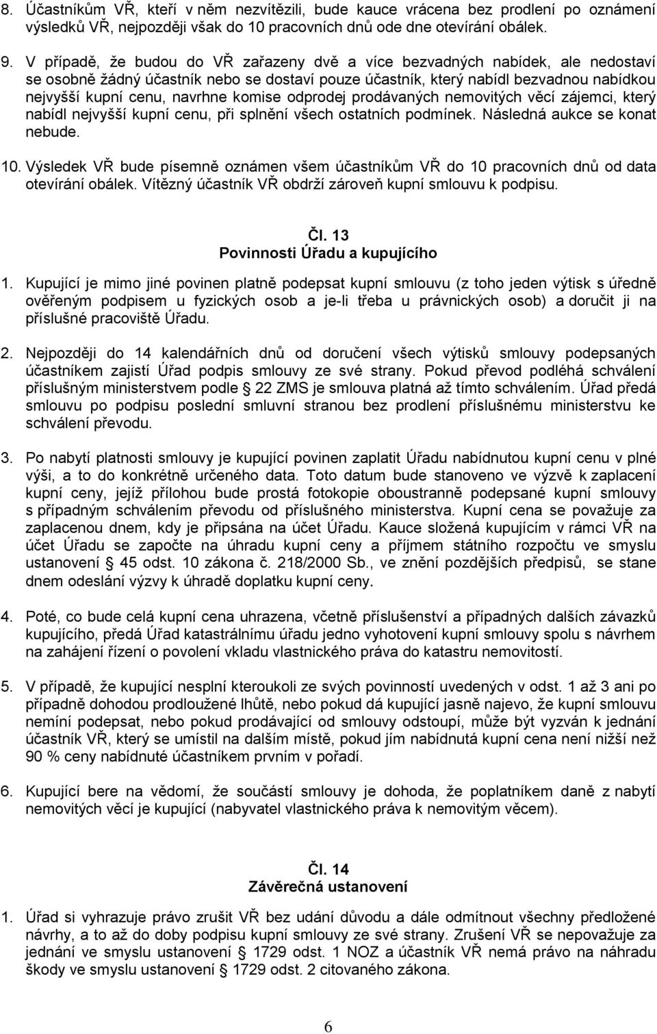 komise odprodej prodávaných nemovitých věcí zájemci, který nabídl nejvyšší kupní cenu, při splnění všech ostatních podmínek. Následná aukce se konat nebude. 10.