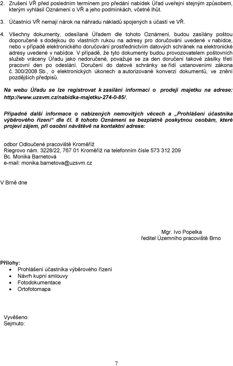 Všechny dokumenty, odesílané Úřadem dle tohoto Oznámení, budou zasílány poštou doporučeně s dodejkou do vlastních rukou na adresy pro doručování uvedené v nabídce, nebo v případě elektronického