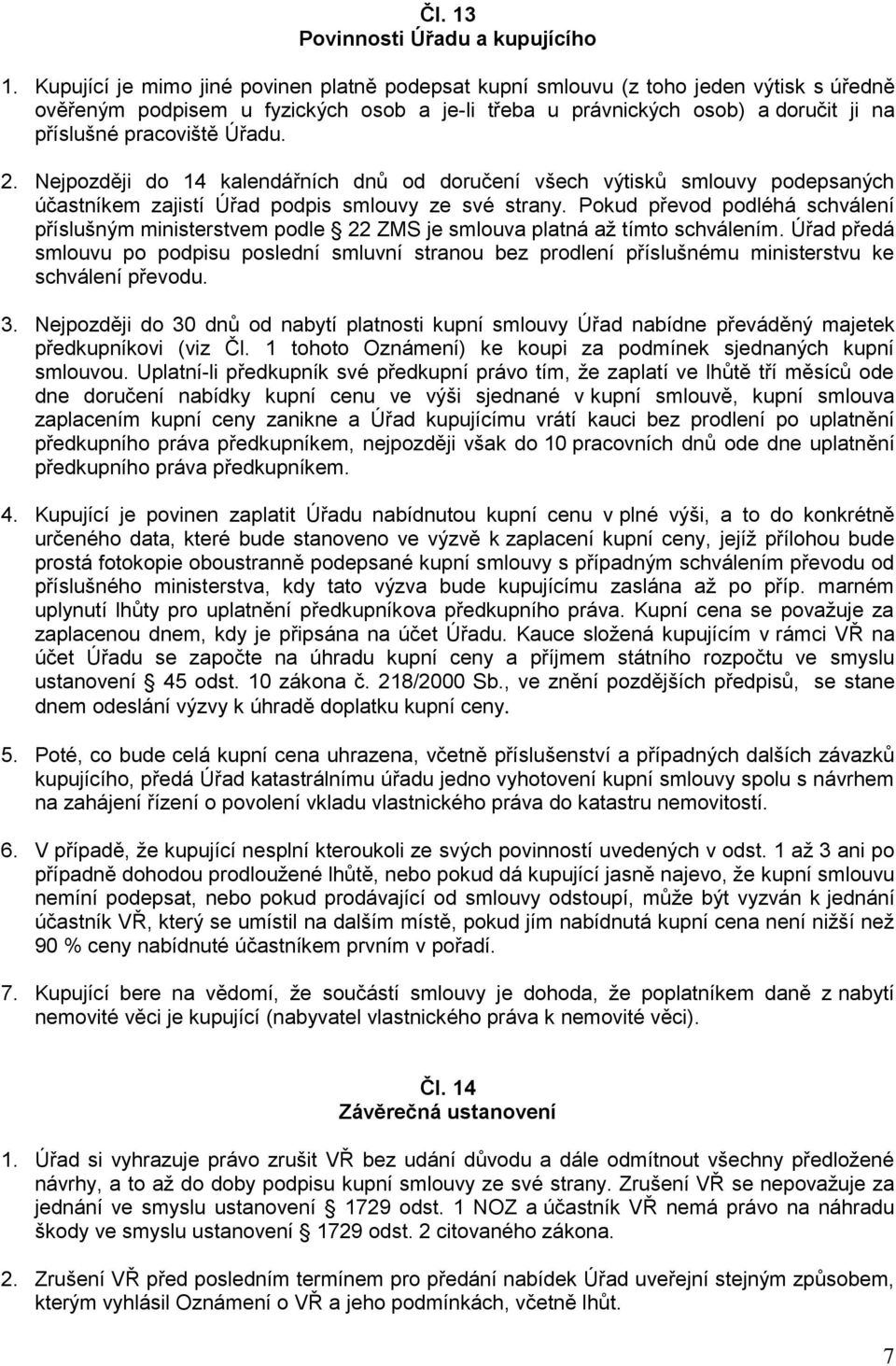 Úřadu. 2. Nejpozději do 14 kalendářních dnů od doručení všech výtisků smlouvy podepsaných účastníkem zajistí Úřad podpis smlouvy ze své strany.