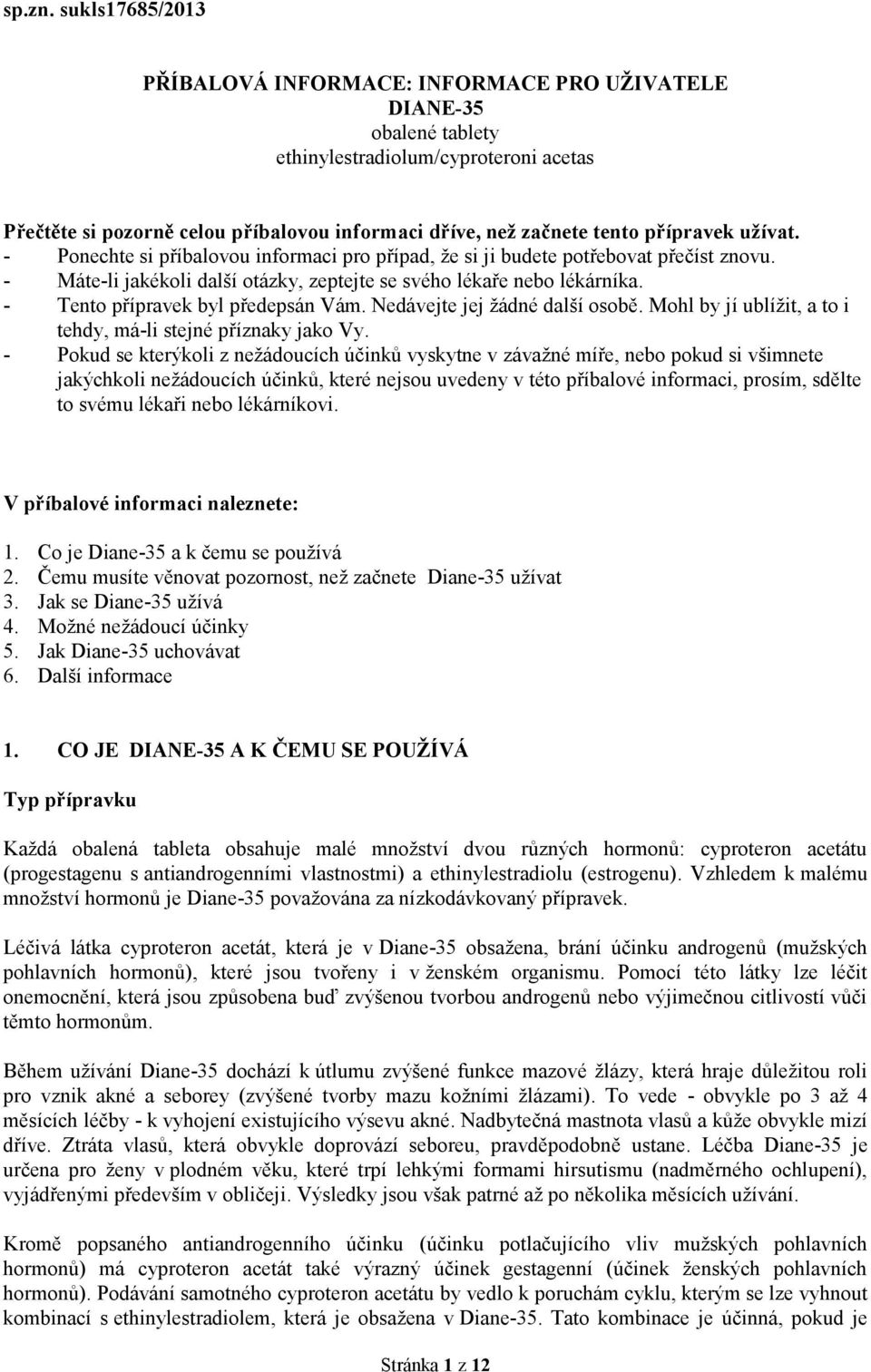 přípravek užívat. - Ponechte si příbalovou informaci pro případ, že si ji budete potřebovat přečíst znovu. - Máte-li jakékoli další otázky, zeptejte se svého lékaře nebo lékárníka.