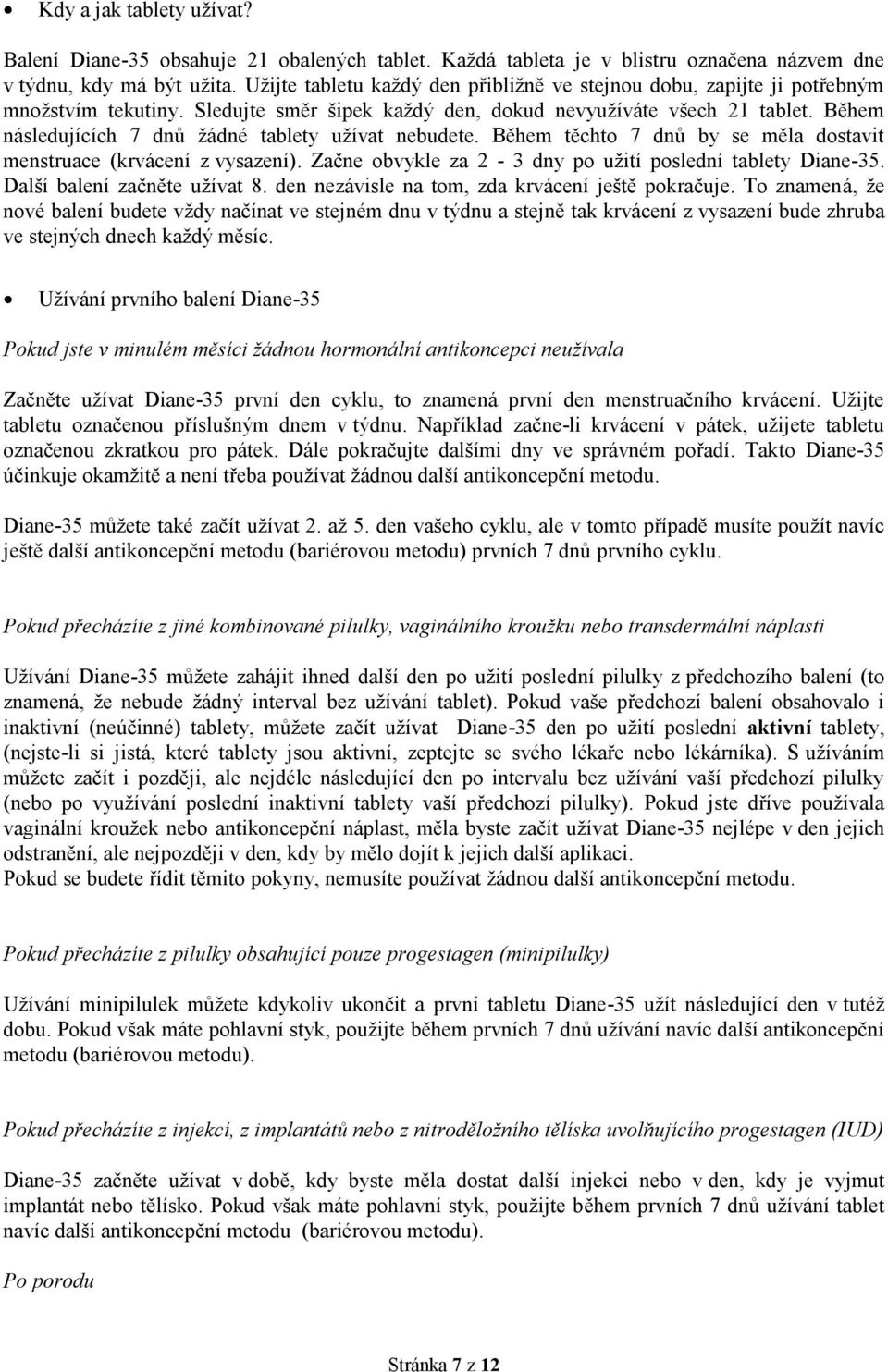 Během následujících 7 dnů žádné tablety užívat nebudete. Během těchto 7 dnů by se měla dostavit menstruace (krvácení z vysazení). Začne obvykle za 2-3 dny po užití poslední tablety Diane-35.