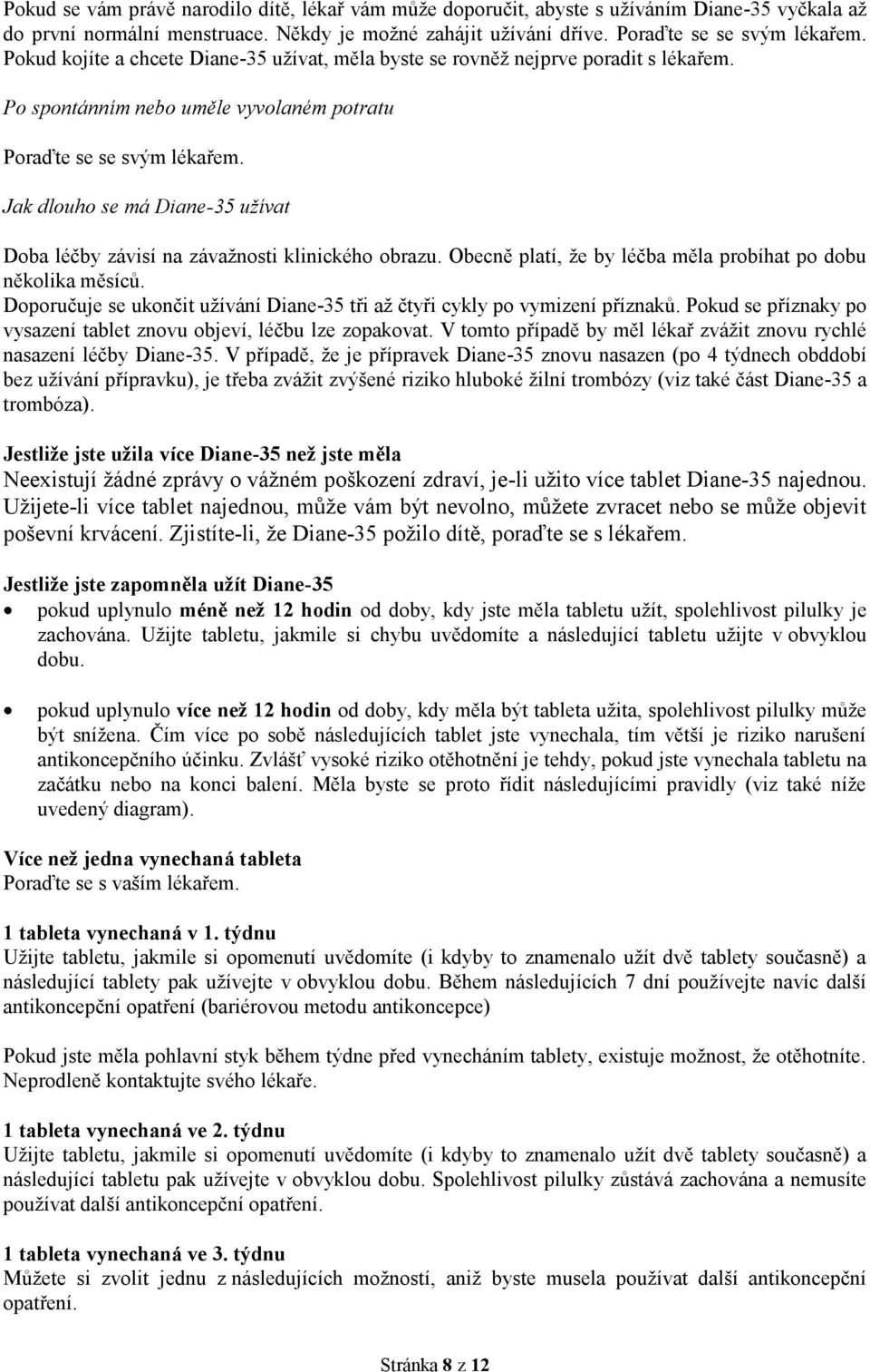 Jak dlouho se má Diane-35 užívat Doba léčby závisí na závažnosti klinického obrazu. Obecně platí, že by léčba měla probíhat po dobu několika měsíců.