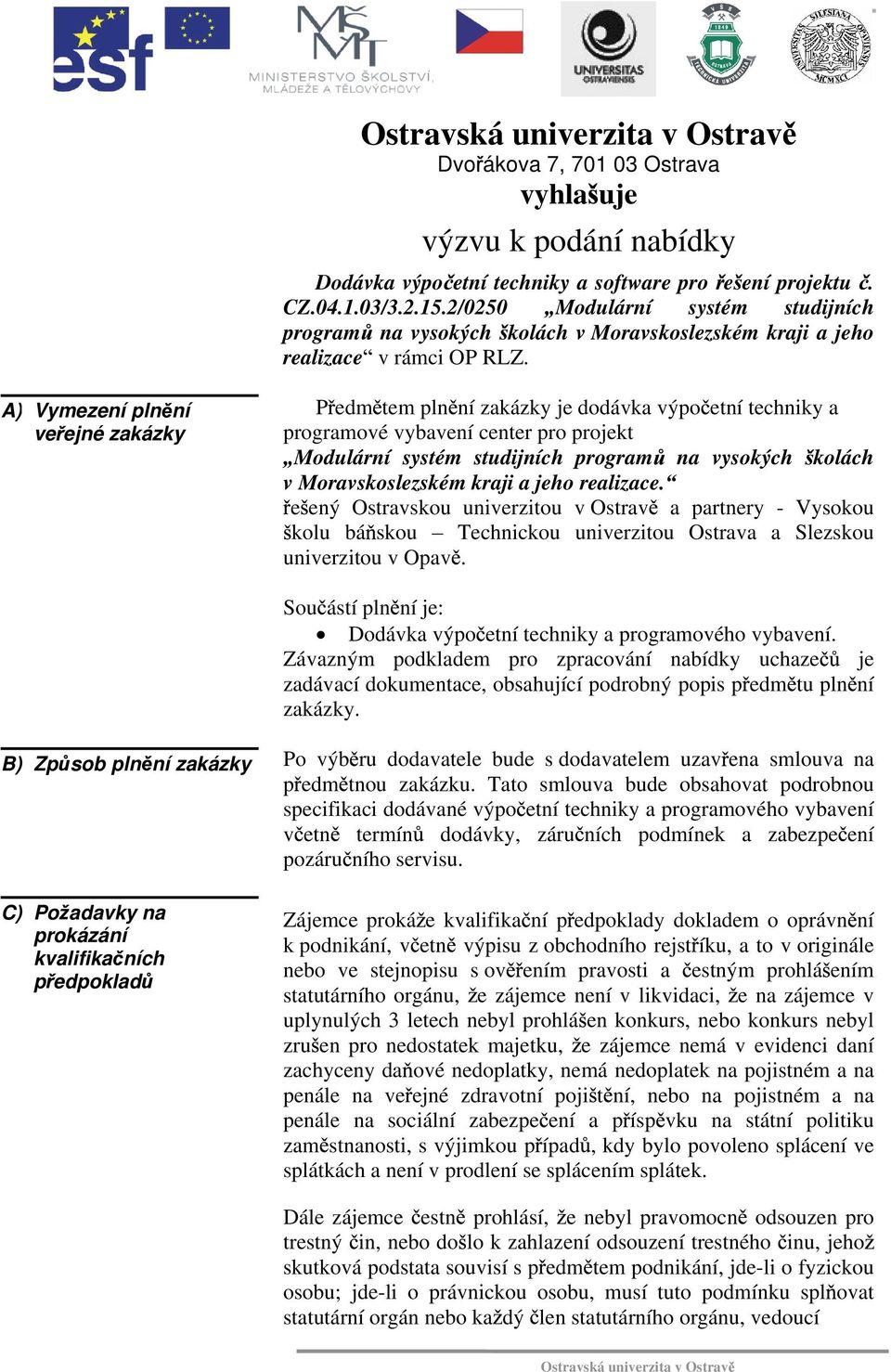 A) Vymezení pln ní ve ejné zakázky P edm tem pln ní zakázky je dodávka výpo etní techniky a programové vybavení center pro projekt Modulární systém studijních program na vysokých kolách v