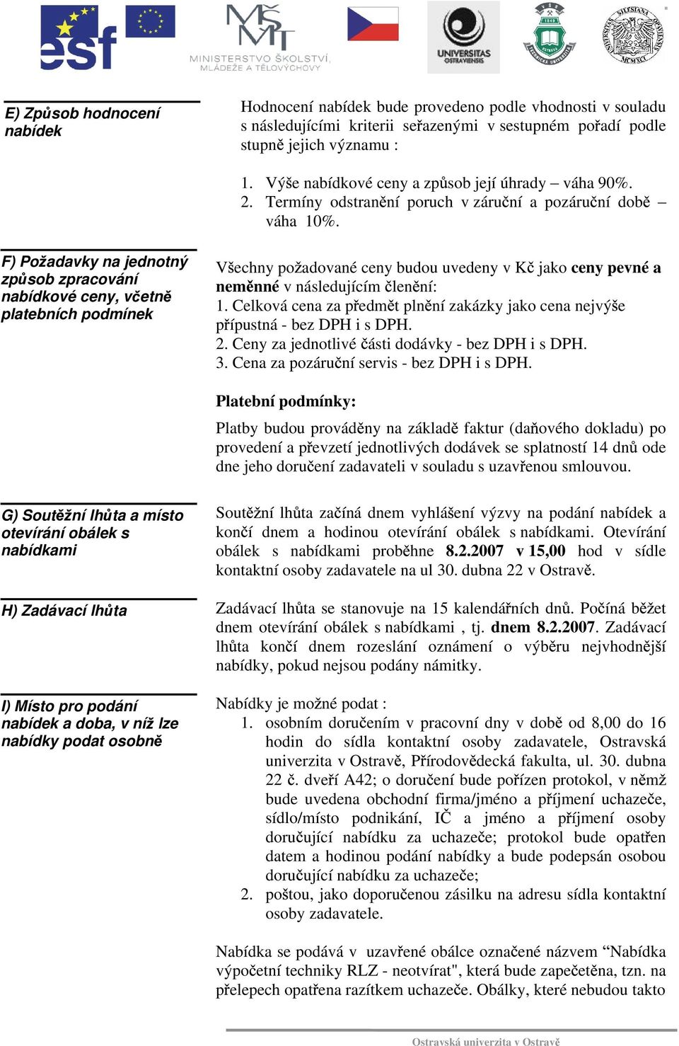 F) Po adavky na jednotný zp sob zpracování nabídkové ceny, v etn platebních podmínek V echny po adované ceny budou uvedeny v K jako ceny pevné a nem nné v následujícím len ní: 1.