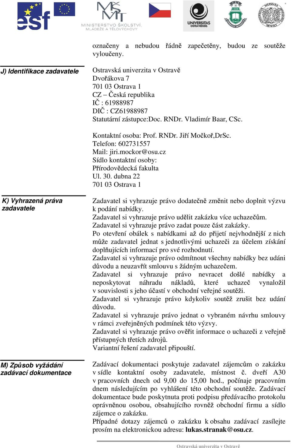 dubna 22 701 03 Ostrava 1 K) Vyhrazená práva zadavatele M) Zp sob vy ádání zadávací dokumentace Zadavatel si vyhrazuje právo dodate n zm nit nebo doplnit výzvu k podání nabídky.