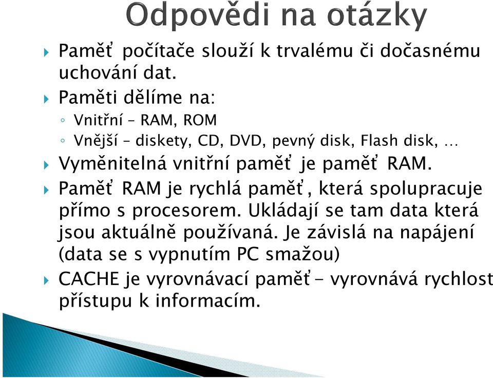 paměť je paměť RAM. Paměť RAM je rychlá paměť, která spolupracuje přímo s procesorem.