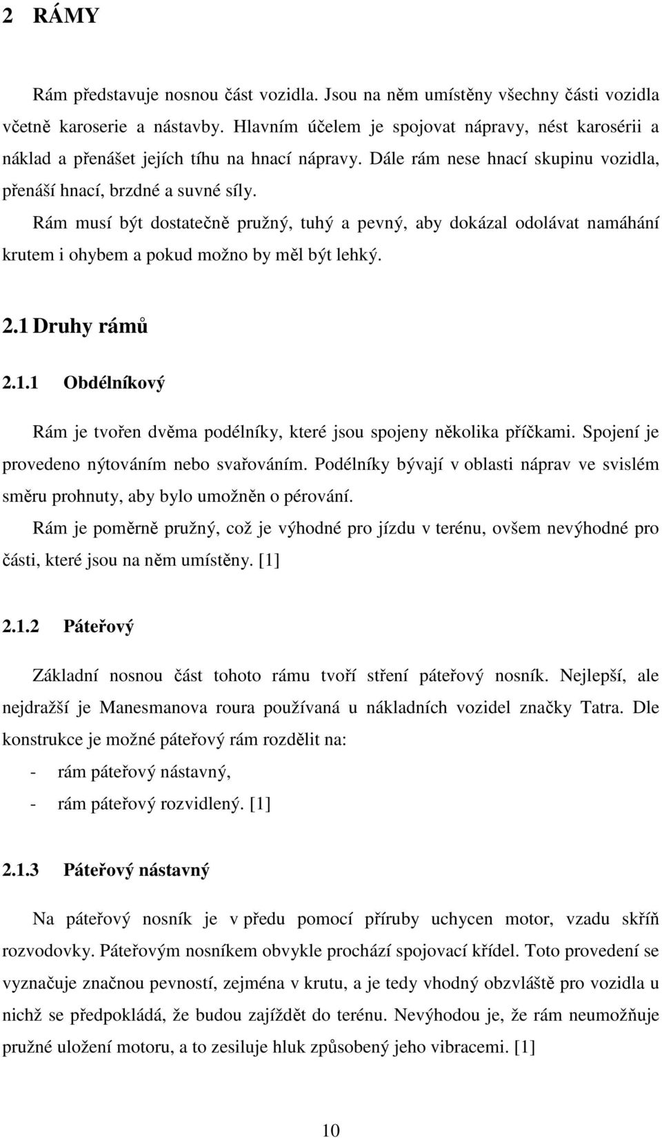 Rám musí být dostatečně pružný, tuhý a pevný, aby dokázal odolávat namáhání krutem i ohybem a pokud možno by měl být lehký. 2.1 