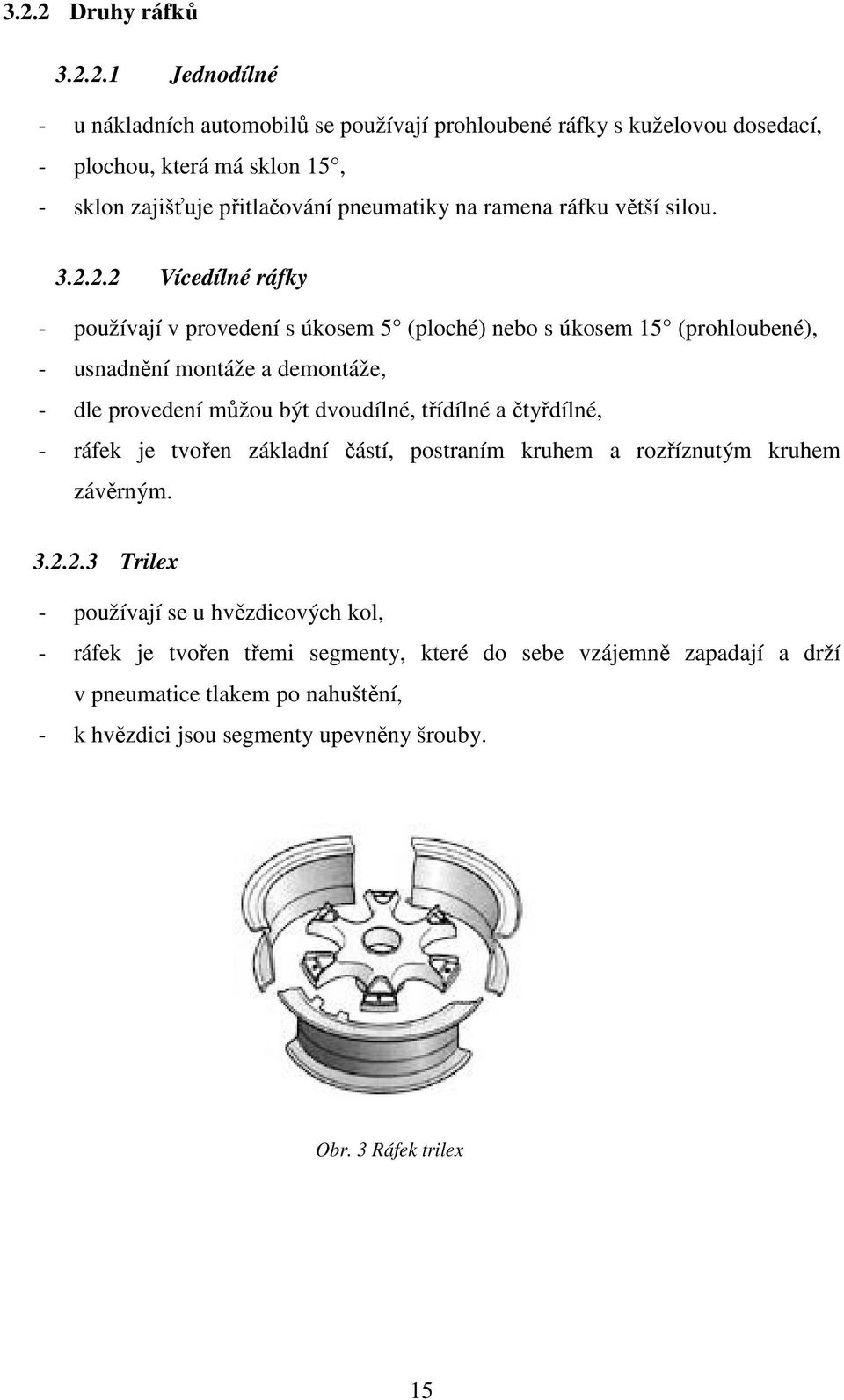 2.2 Vícedílné ráfky - používají v provedení s úkosem 5 (ploché) nebo s úkosem 15 (prohloubené), - usnadnění montáže a demontáže, - dle provedení můžou být dvoudílné, třídílné a