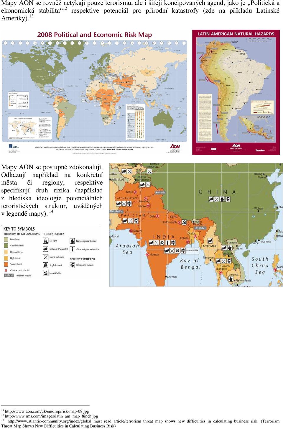 Odkazují například na konkrétní města či regiony, respektive specifikují druh rizika (například z hlediska ideologie potenciálních teroristických struktur, uváděných v legendě mapy).