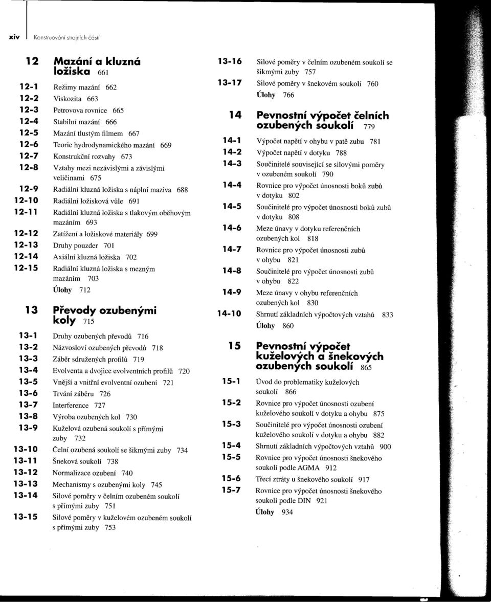 nezávislými a závislými veličinami 675 Radiální kluzná ložiska s náplní maziva 688 Radiální ložisková vule 691 Radiální kluzná ložiska s tlakovým obehovým mazáním 693 Zatížení a ložiskové materiály