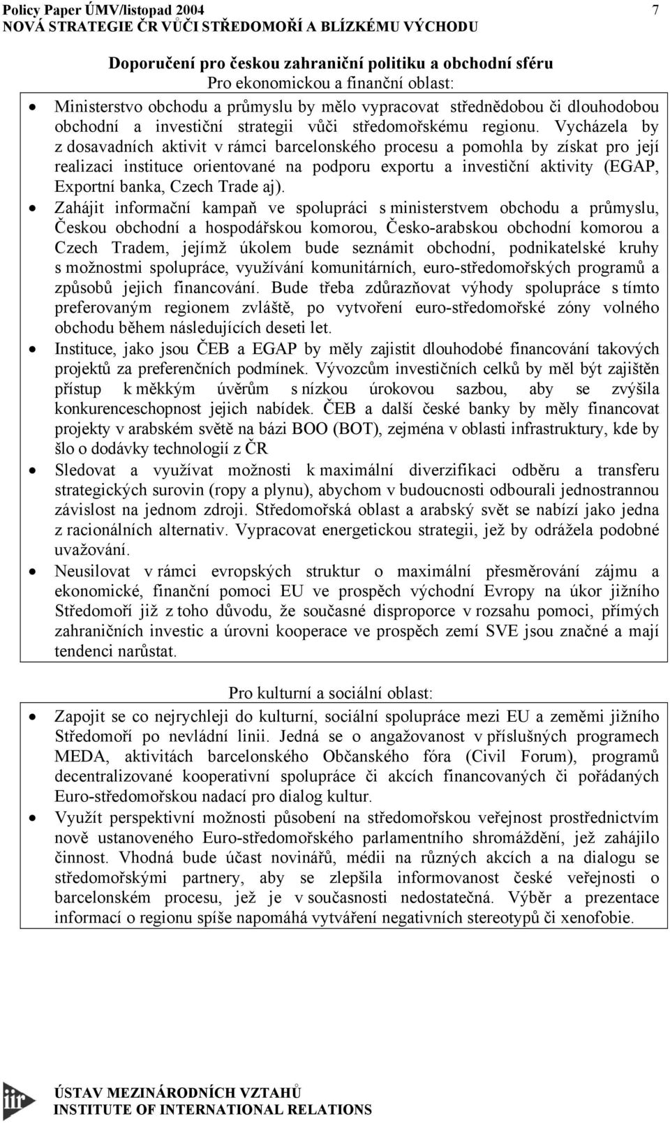 Vycházela by z dosavadních aktivit v rámci barcelonského procesu a pomohla by získat pro její realizaci instituce orientované na podporu exportu a investiční aktivity (EGAP, Exportní banka, Czech