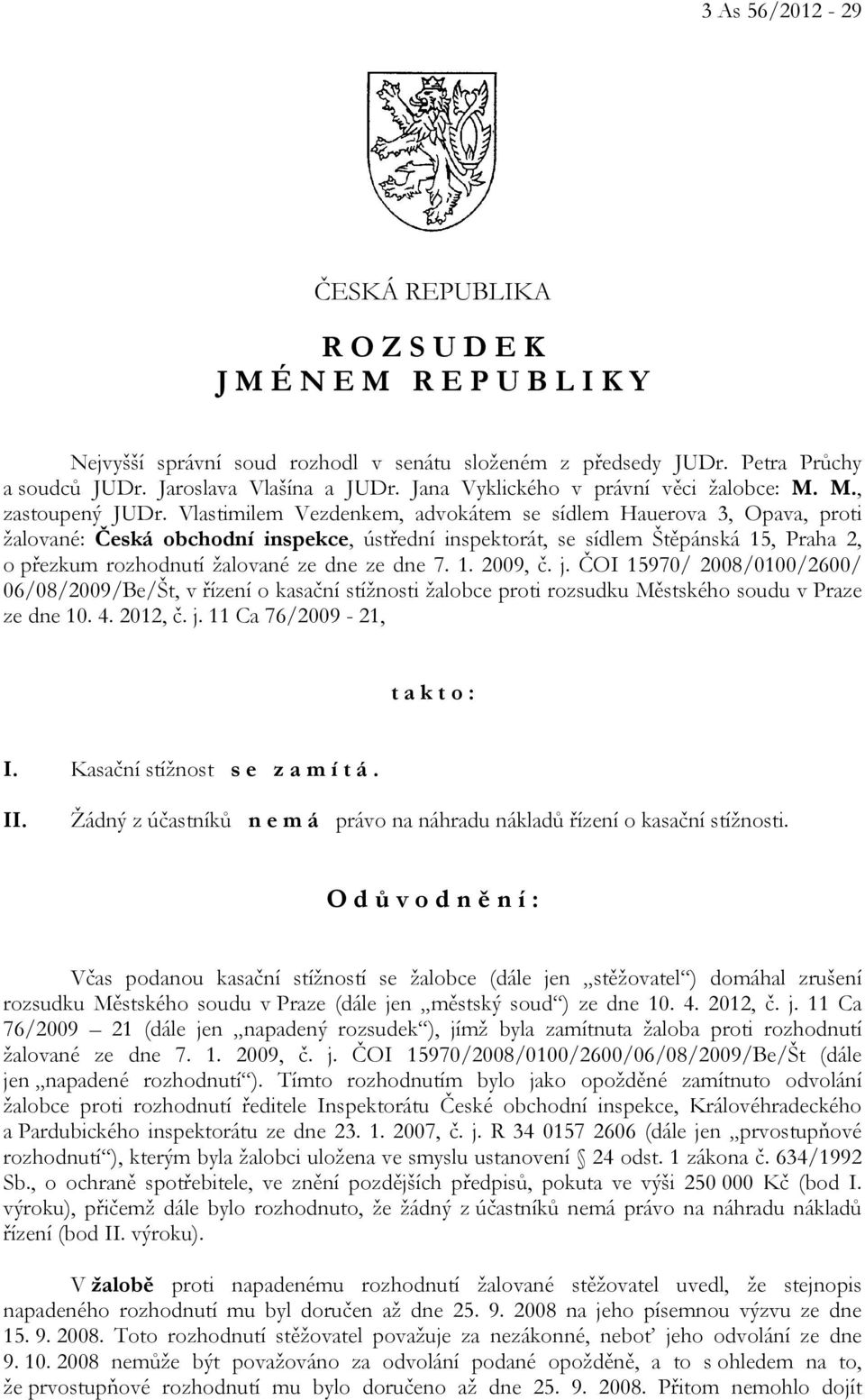 Vlastimilem Vezdenkem, advokátem se sídlem Hauerova 3, Opava, proti žalované: Česká obchodní inspekce, ústřední inspektorát, se sídlem Štěpánská 15, Praha 2, o přezkum rozhodnutí žalované ze dne ze