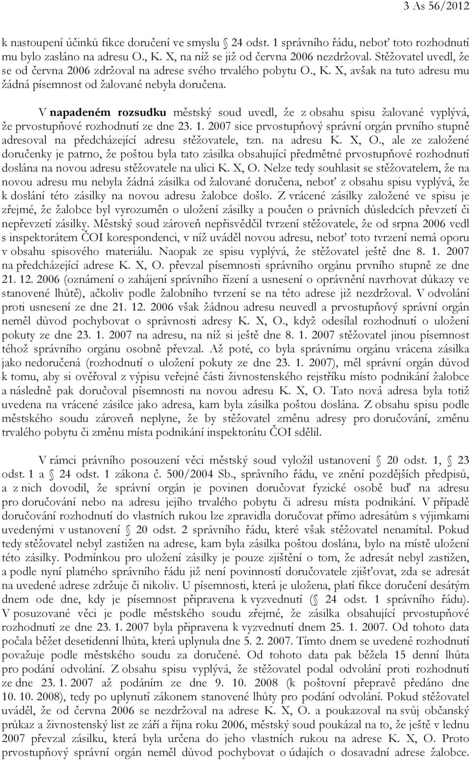 V napadeném rozsudku městský soud uvedl, že z obsahu spisu žalované vyplývá, že prvostupňové rozhodnutí ze dne 23. 1.