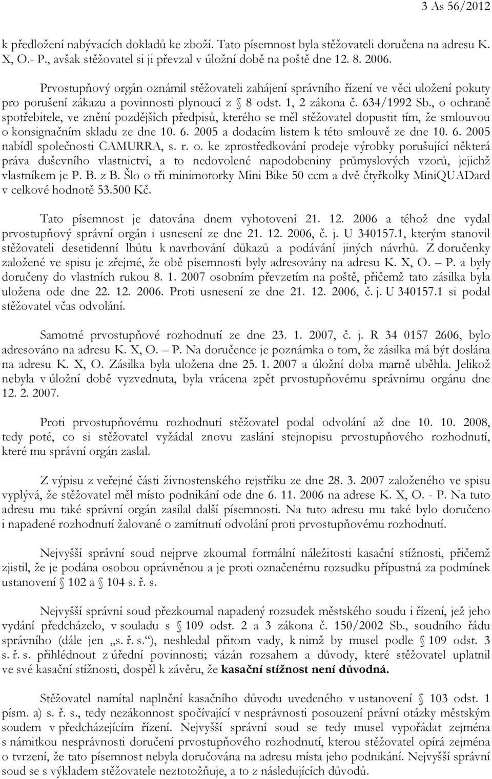 , o ochraně spotřebitele, ve znění pozdějších předpisů, kterého se měl stěžovatel dopustit tím, že smlouvou o konsignačním skladu ze dne 10. 6. 2005 a dodacím listem k této smlouvě ze dne 10. 6. 2005 nabídl společnosti CAMURRA, s.