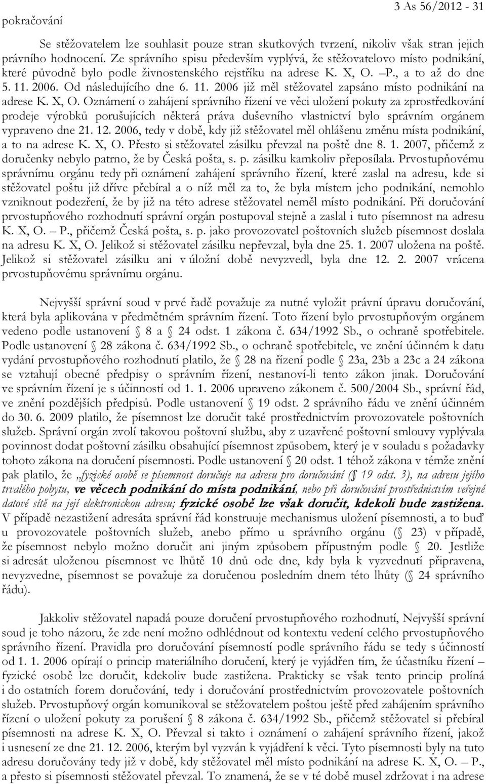 2006. Od následujícího dne 6. 11. 2006 již měl stěžovatel zapsáno místo podnikání na adrese K. X, O.