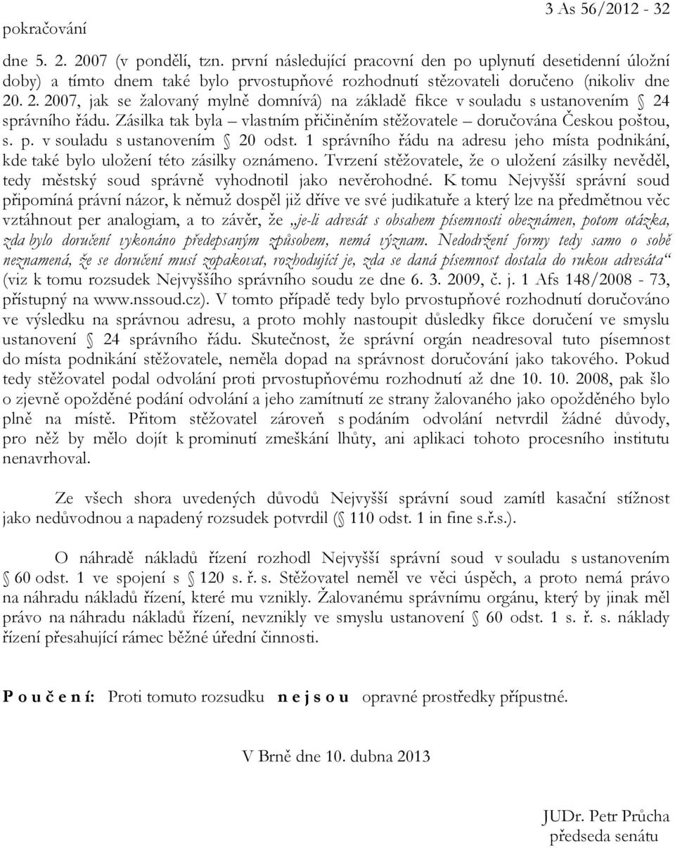 . 2. 2007, jak se žalovaný mylně domnívá) na základě fikce v souladu s ustanovením 24 správního řádu. Zásilka tak byla vlastním přičiněním stěžovatele doručována Českou poštou, s. p. v souladu s ustanovením 20 odst.