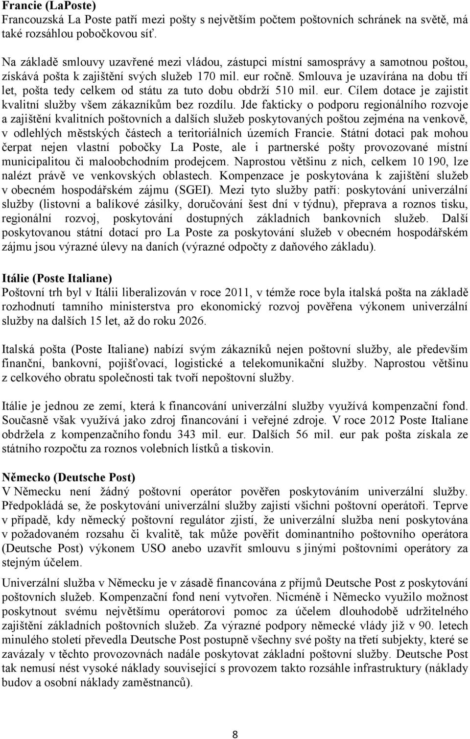 Smlouva je uzavírána na dobu tří let, pošta tedy celkem od státu za tuto dobu obdrží 510 mil. eur. Cílem dotace je zajistit kvalitní služby všem zákazníkům bez rozdílu.