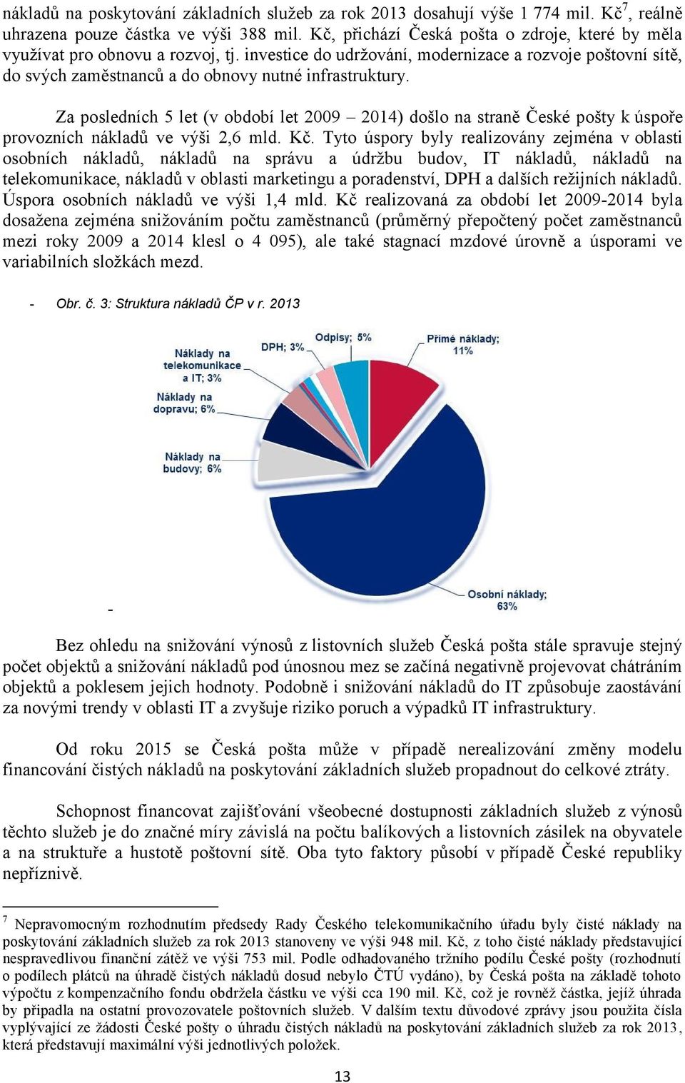 Za posledních 5 let (v období let 2009 2014) došlo na straně České pošty k úspoře provozních nákladů ve výši 2,6 mld. Kč.