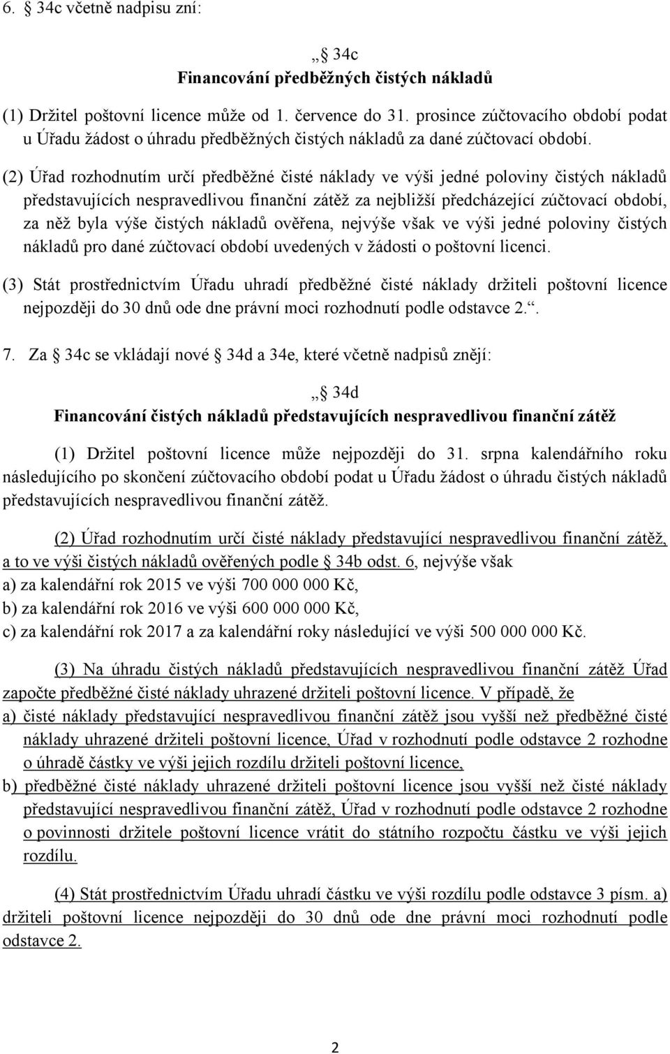 (2) Úřad rozhodnutím určí předběžné čisté náklady ve výši jedné poloviny čistých nákladů představujících nespravedlivou finanční zátěž za nejbližší předcházející zúčtovací období, za něž byla výše