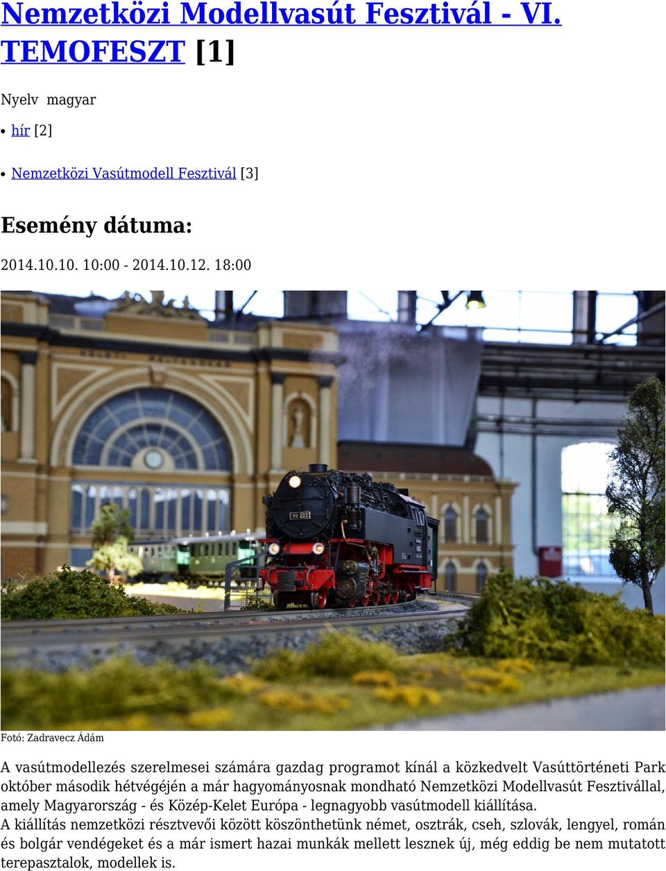 mondható Nemzetközi Modellvasút Fesztivállal, amely Magyarország - és Közép-Kelet Európa - legnagyobb vasútmodell kiállítása.