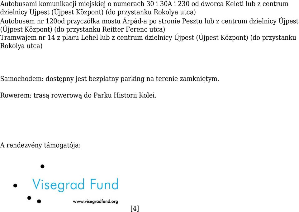 (do przystanku Reitter Ferenc utca) Tramwajem nr 14 z placu Lehel lub z centrum dzielnicy Újpest (Újpest Központ) (do przystanku Rokolya