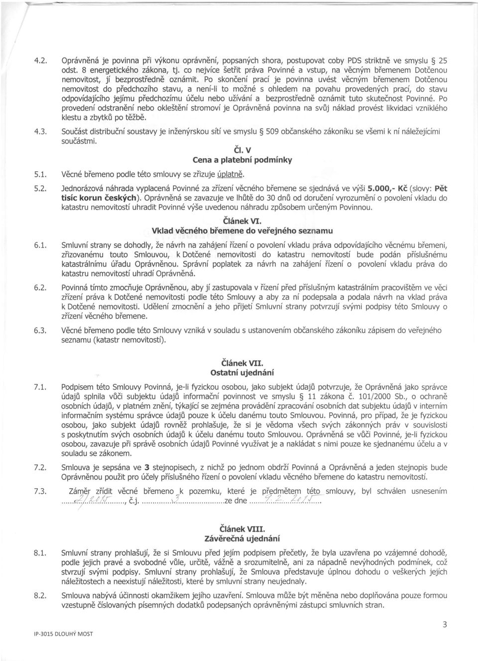 Po skončení prací je povinna uvést věcným břemenem Dotčenou nemovitost do předchozího stavu, a není-ii to možné s ohledem na povahu provedených prací, do stavu odpovídajícího jejímu předchozímu účelu
