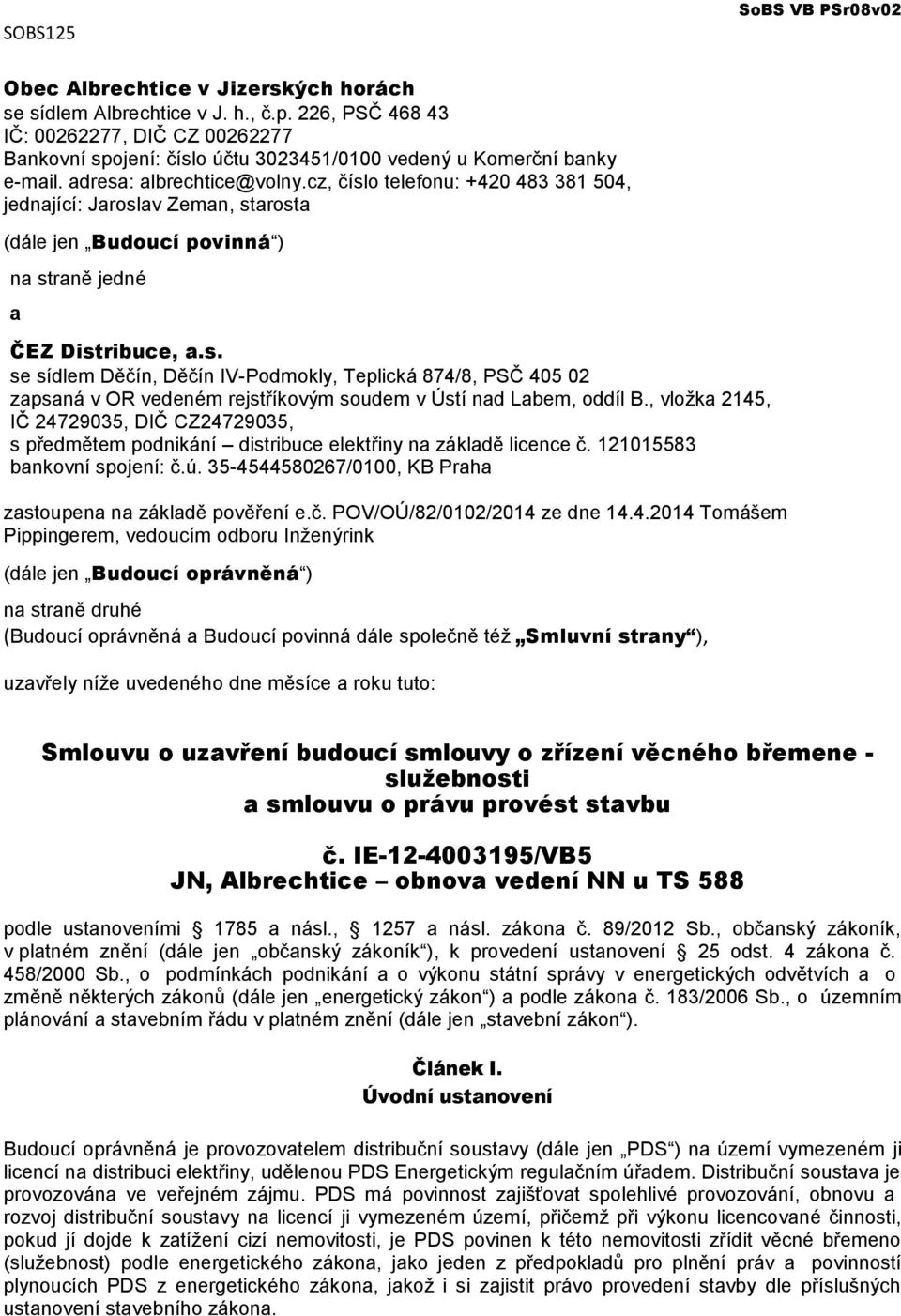 cz, číslo telefonu: +420 483 381 504, jednající: Jaroslav Zeman, starosta (dále jen Budoucí povinná ) na straně jedné a ČEZ Distribuce, a.s. se sídlem Děčín, Děčín IV-Podmokly, Teplická 874/8, PSČ 405 02 zapsaná v OR vedeném rejstříkovým soudem v Ústí nad Labem, oddíl B.