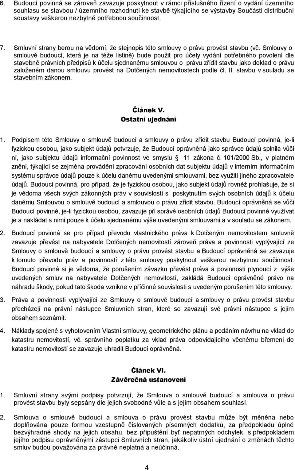 Smlouvy o smlouvě budoucí, která je na téže listině) bude použit pro účely vydání potřebného povolení dle stavebně právních předpisů k účelu sjednanému smlouvou o právu zřídit stavbu jako doklad o