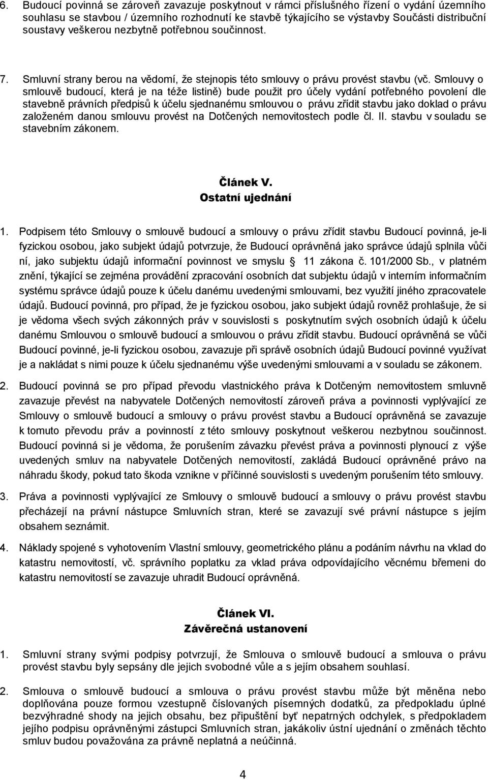 Smlouvy o smlouvě budoucí, která je na téže listině) bude použit pro účely vydání potřebného povolení dle stavebně právních předpisů k účelu sjednanému smlouvou o právu zřídit stavbu jako doklad o