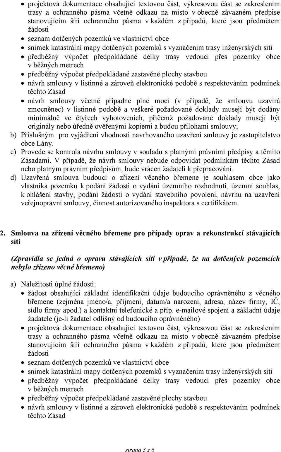 délky trasy vedoucí přes pozemky obce v běžných metrech předběžný výpočet předpokládané zastavěné plochy stavbou návrh smlouvy v listinné a zároveň elektronické podobě s respektováním podmínek těchto