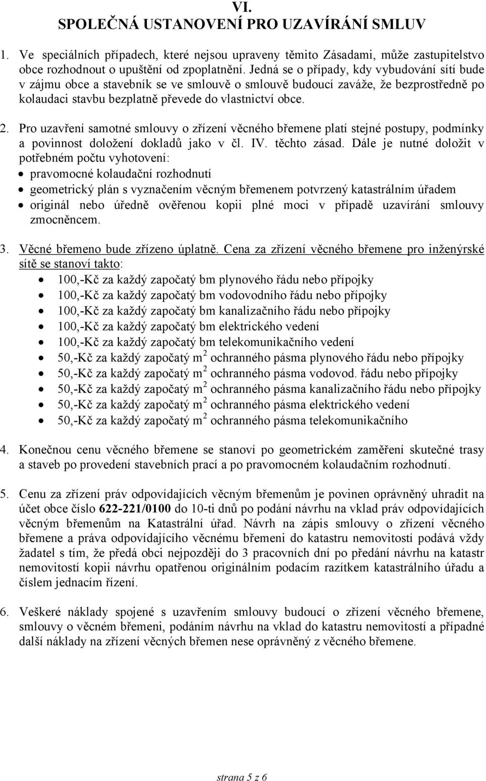 Pro uzavření samotné smlouvy o zřízení věcného břemene platí stejné postupy, podmínky a povinnost doložení dokladů jako v čl. IV. těchto zásad.